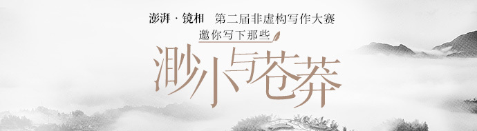 澎湃·镜相第二届非虚构写作大赛初选入围名单公示 第1张 澎湃·镜相第二届非虚构写作大赛初选入围名单公示 第1张