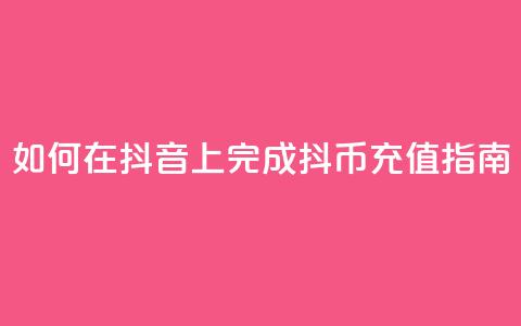 如何在抖音上完成抖币充值指南  第1张