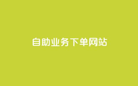 dy自助业务下单网站 - dy自助业务下单平台排名大比拼!  第1张