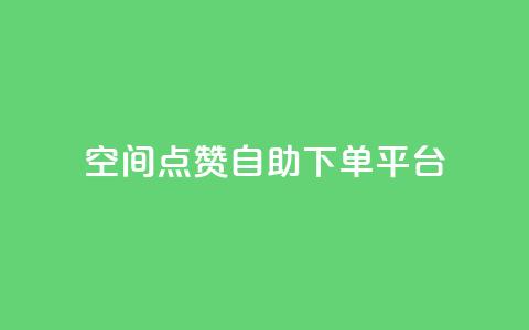 qq空间点赞自助下单平台 - qq空间点赞自助下单服务优惠快速购买!  第1张