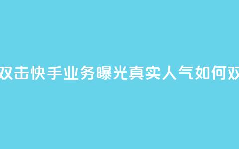 快手业务真人双击 - 快手业务曝光：真实人气如何双倍增长~  第1张
