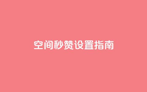 空间秒赞设置指南  第1张
