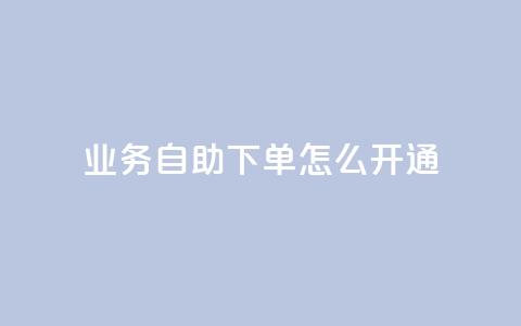 qq业务自助下单怎么开通,qq业务全网最低价 - 拼多多刷刀 问拼多多店铺要优惠券  第1张