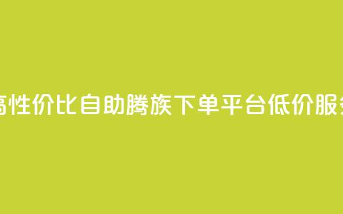 高性价比自助腾族下单平台KS低价服务  第1张
