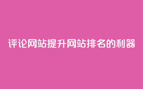 评论网站：提升网站排名的利器  第1张