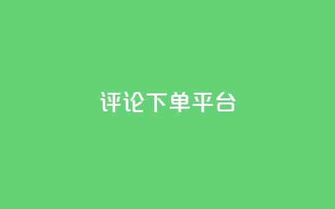 评论下单平台,卡盟低价自助下单网易云 - ks自助下单服务平台秒到帐 ks自助平台秒到账  第1张