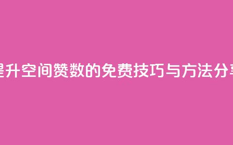 提升QQ空间赞数的免费技巧与方法分享  第1张