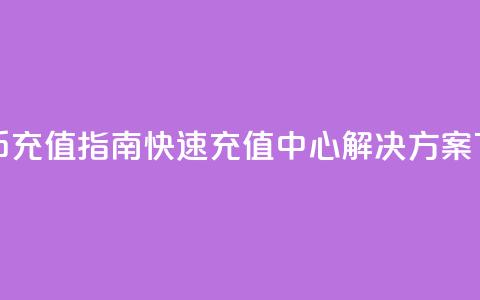 抖音币充值指南：快速充值中心解决方案  第1张