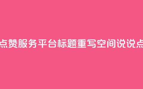 qq空间说说赞点赞服务平台标题重写：qq空间说说点赞在线工具  第1张