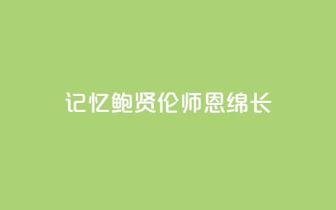 记忆｜鲍贤伦：师恩绵长  第1张
