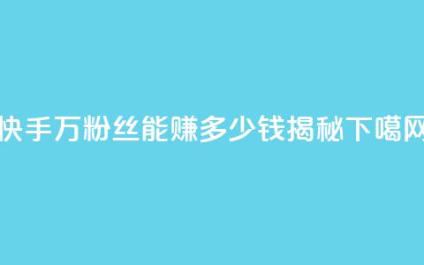 快手150万粉丝能赚多少钱揭秘  第1张