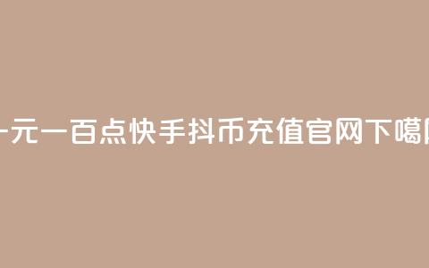 一元一百点快手 - 抖币充值官网  第1张