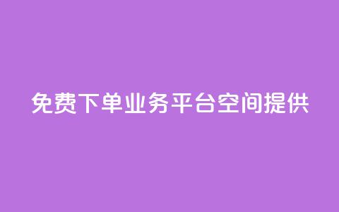 免费QQ下单业务平台空间提供  第1张