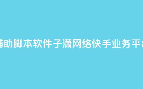 快手点辅助脚本软件 - 子潇网络快手业务平台  第1张