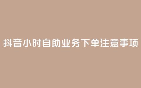抖音24小时自助业务下单注意事项,24小时全自助下单网站qq - 汇想卡盟平台官网 抖音点赞100一元  第1张