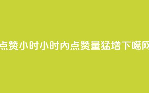 dy点赞24小时(24小时内dy点赞量猛增)  第1张