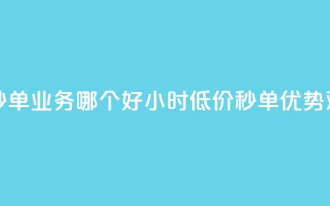 24小时低价秒单业务哪个好(24小时低价秒单优势对比)  第1张