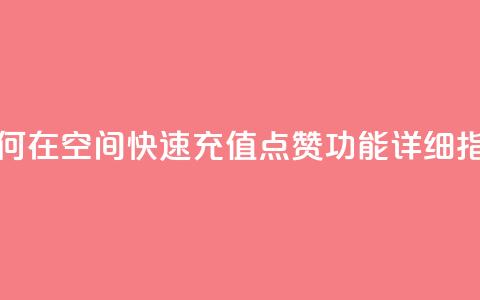 如何在QQ空间快速充值点赞功能详细指南  第1张