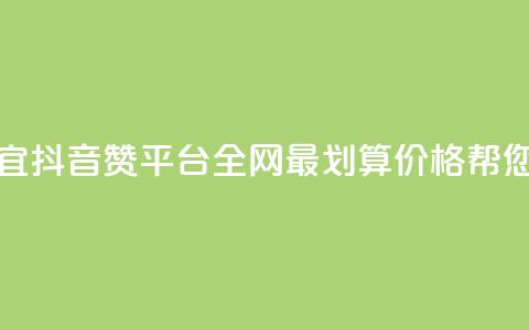 抖音赞平台全网最便宜 - 抖音赞平台-全网最划算价格帮您快速提升人气~  第1张
