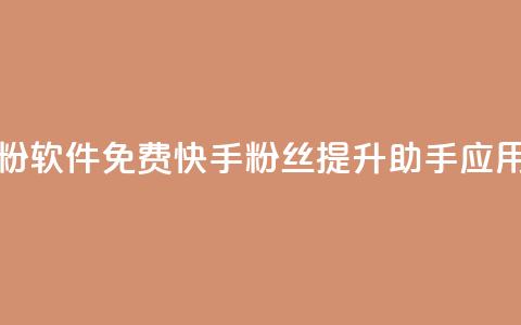 免费快手充粉软件app - 免费快手粉丝提升助手应用推荐~  第1张