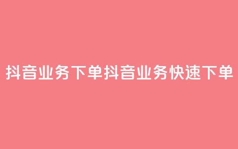 抖音业务下单2(抖音业务快速下单)  第1张