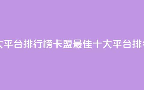 卡盟十大平台排行榜(卡盟最佳十大平台排名)  第1张