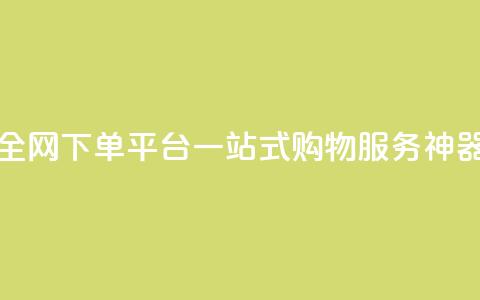 全网下单平台：一站式购物服务神器  第1张