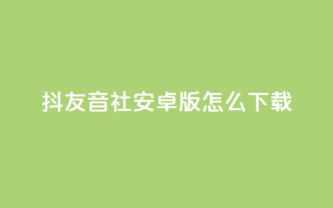 抖友音社安卓版怎么下载,抖音点赞极速到账 - 拼多多700有人领到吗 拼多多助力领钱可信吗  第1张