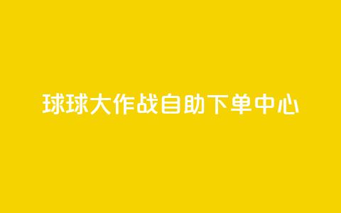 球球大作战自助下单中心,自助下单在线云商城 - 拼多多砍一刀助力平台网站 下载拼多多红包版  第1张