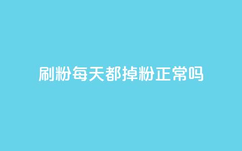 刷粉每天都掉粉正常吗 - 每天失去粉丝是正常现象吗？！  第1张