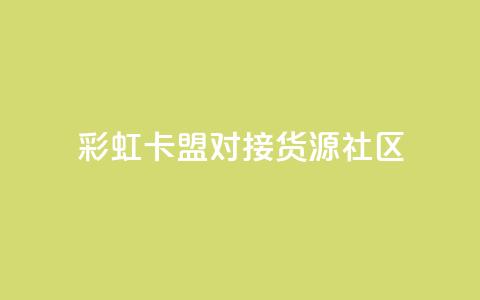 彩虹卡盟对接货源社区 - 买1块钱快手赞  第1张