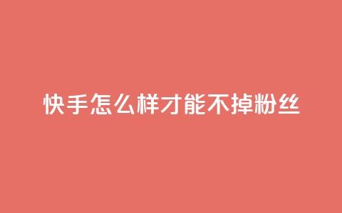 快手怎么样才能不掉粉丝,抖音点赞自助平台有哪些 - 快手业务平台24小时在线 快手在线下单平台全网最低价  第1张