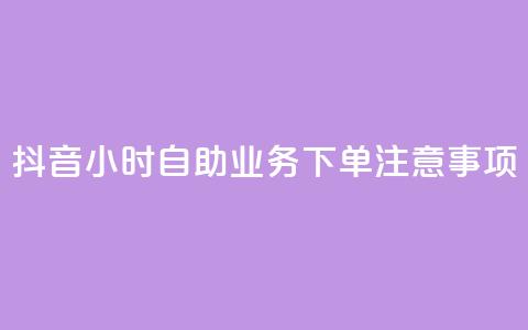 抖音24小时自助业务下单注意事项,抖音一千粉 - 24小时快手下单平台便宜 全民K歌刷试听网站  第1张