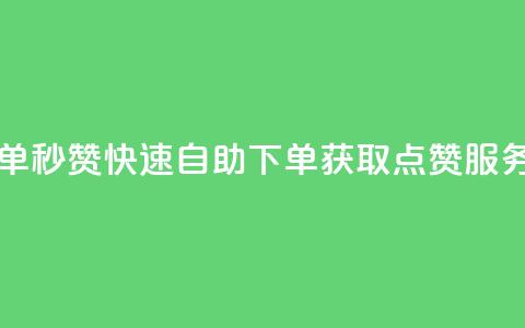 自助下单秒赞 - 快速自助下单获取点赞服务!  第1张