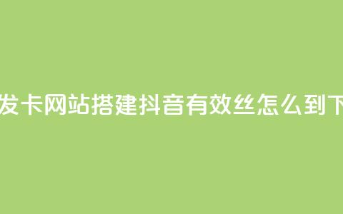 自动发卡网站搭建 - 抖音有效丝怎么到500  第1张