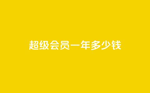 qq超级会员一年多少钱,点赞关注app - 免费领取浏览量网站 抖音怎么放外网链接  第1张