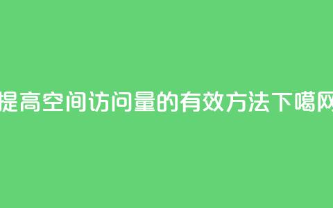 提高QQ空间访问量的有效方法  第1张