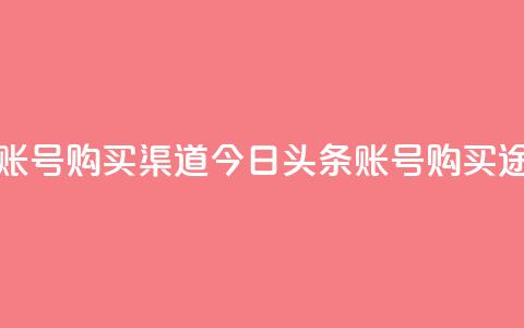 今日头条账号购买渠道(今日头条账号购买途径)  第1张