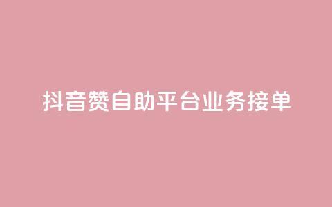 抖音赞自助平台业务接单,抖音怎么弄粉丝到500人 - 快手一元钱200赞 抖音点赞一块钱一百个点赞  第1张