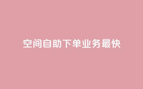 空间自助下单业务最快,dy24小时下单平台评论 - 抖音推广24小时自助平台 快手免费业务全网最低  第1张