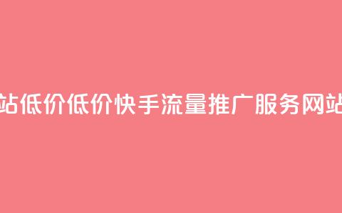 快手流量推广网站低价 - 低价快手流量推广服务 网站流量优化！  第1张