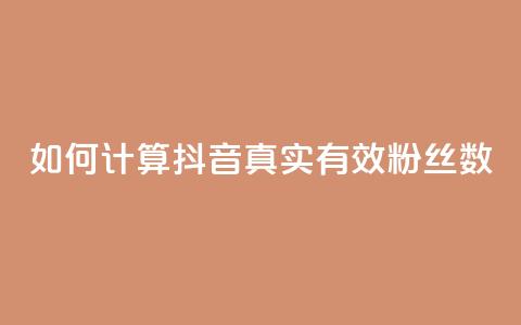 如何计算抖音真实有效粉丝数  第1张