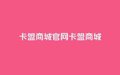 卡盟商城官网(卡盟商城-一站式购物平台)  第1张