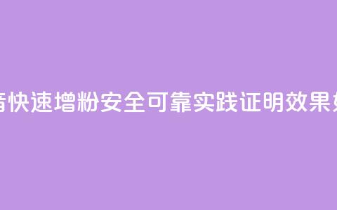 抖音快速增粉安全可靠？实践证明效果如何？  第1张