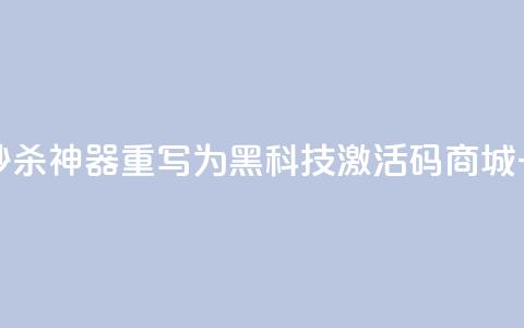 黑科技激活码商城 秒杀神器重写为  一键激活神器 第1张