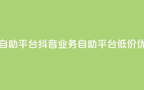 24小时抖音业务低价自助平台 - 抖音业务自助平台  低价优惠 24小时开启~ 第1张