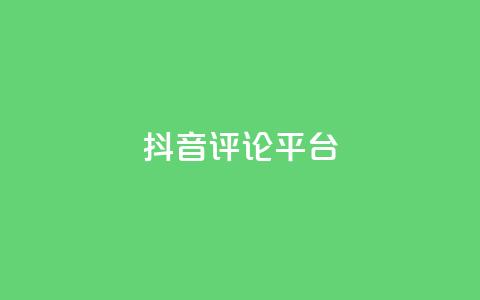 抖音评论平台 - 优质抖音评论平台，帮助你提升曝光率！  第1张