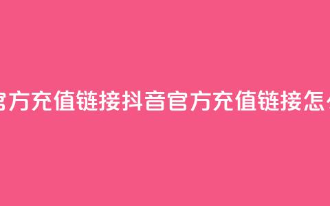 抖音充值官方充值链接 - 抖音官方充值链接怎么找!  第1张