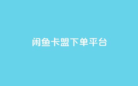 闲鱼卡盟下单平台 - qq下单网红商城  第1张