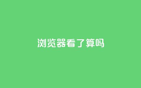 QQ浏览器看了算吗？  第1张